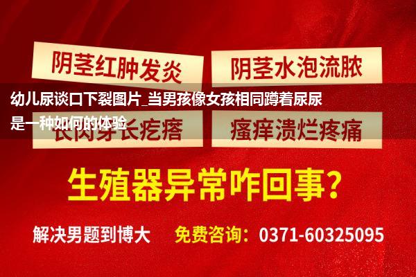 幼儿尿谈口下裂图片_当男孩像女孩相同蹲着尿尿是一种如何的体验