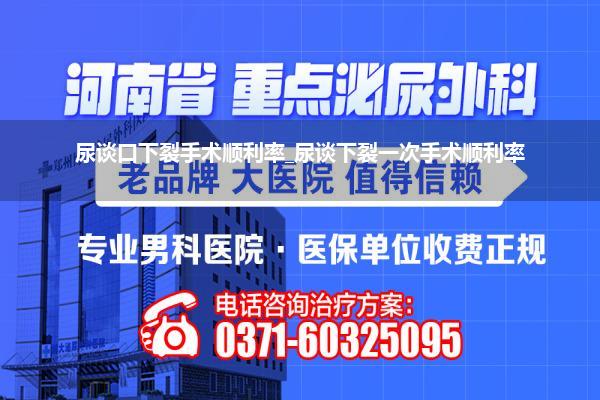 尿谈口下裂手术顺利率_尿谈下裂一次手术顺利率