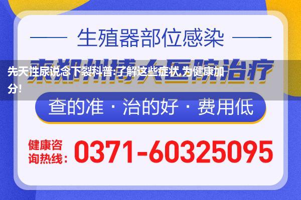 先天性尿说念下裂科普:了解这些症状,为健康加分!