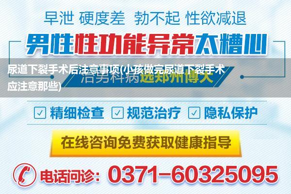 尿道下裂手术后注意事项(小孩做完尿道下裂手术应注意那些)